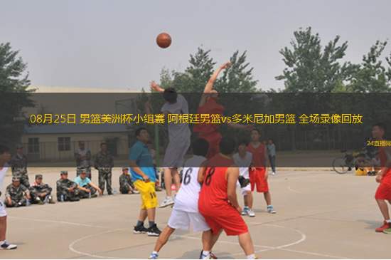 08月25日 男籃美洲杯小組賽 阿根廷男籃vs多米尼加男籃 全場(chǎng)錄像回放