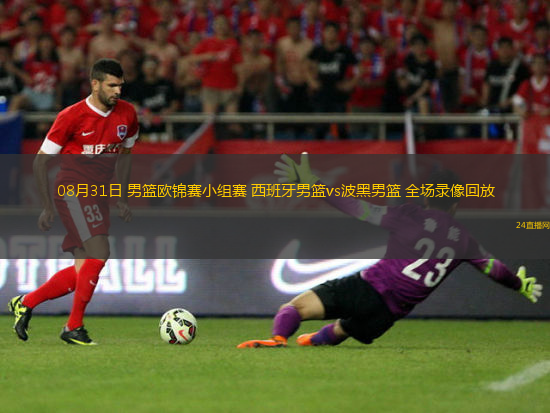 08月31日 男籃歐錦賽小組賽 西班牙男籃vs波黑男籃 全場(chǎng)錄像回放