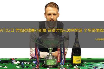 09月02日 男籃歐錦賽小組賽 希臘男籃vs波黑男籃 全場(chǎng)錄像回放