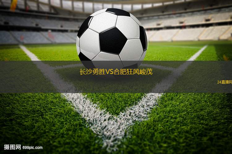 長(zhǎng)沙勇勝VS合肥狂風(fēng)峻茂